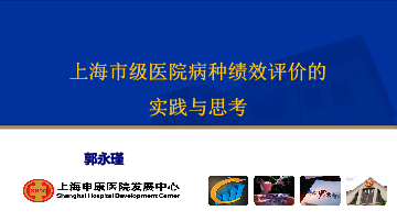 上海市级医院病种绩效评价的实践与思考——上海申康医院发展中心 郭永瑾