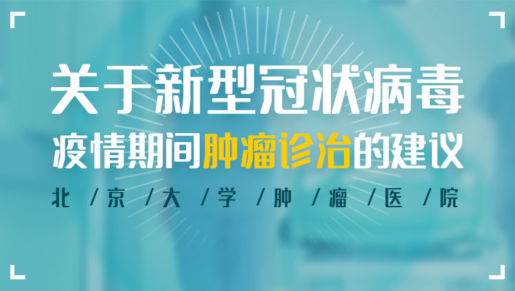 关于新型冠状病毒疫情期间肿瘤诊治的建议-北京大学肿瘤医院